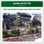 Khán giả World Cup gây rung chấn tại Seattle