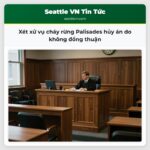 Xét xử vụ cháy rừng Palisades hủy án do không đồng thuận