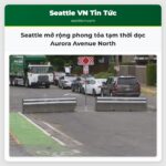 Seattle mở rộng phong tỏa tạm thời dọc Aurora Avenue North