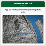 Rạp Cinematique Tacoma tạm dừng chiếu phim