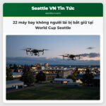 22 máy bay không người lái bị bắt giữ tại World Cup Seattle