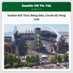 Seattle Kết Thúc Bảng Đấu Chuẩn Bị Vòng Loại