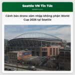 Cảnh báo drone xâm nhập không phận World Cup 2026 tại Seattle
