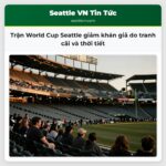Trận World Cup Seattle giảm khán giả do tranh cãi và thời tiết