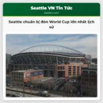 Seattle chuẩn bị đón World Cup lớn nhất lịch sử