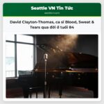 David Clayton-Thomas ca sĩ Blood Sweat & Tears qua đời ở tuổi 84