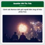 Cảnh sát Renton bắt giữ người đàn ông sở hữu pháo hoa