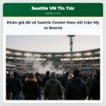 Khán giả đổ về Seattle Center theo dõi trận Mỹ vs Bosnia